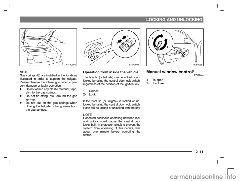 MITSUBISHI CARISMA 2000 1.G Owners Manual LOCKING AND UNLOCKING
2–11
F15A299a
NOTE
Gas springs (B) are installed in the locations
illustrated in order to support the tailgate.
Please observe the following in order to pre-
vent damage or fau