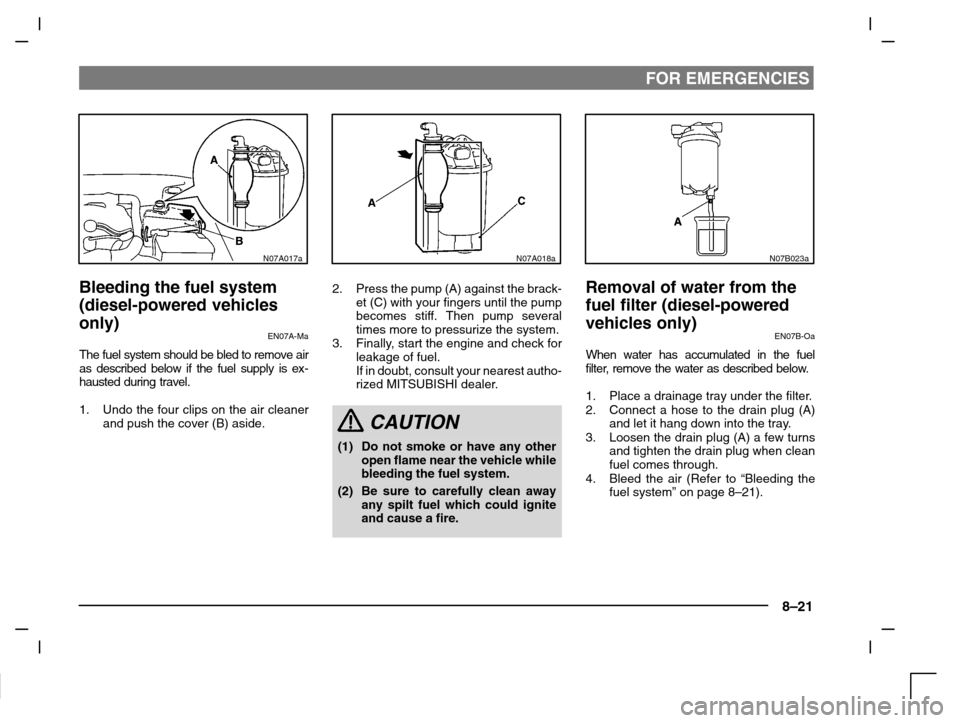 MITSUBISHI CARISMA 2000 1.G Owners Manual FOR EMERGENCIES
8–21
N07A017a
Bleeding the fuel system 
(diesel-powered vehicles
only)
EN07A-Ma
The fuel system should be bled to remove air
as described below if the fuel supply is ex-
hausted duri