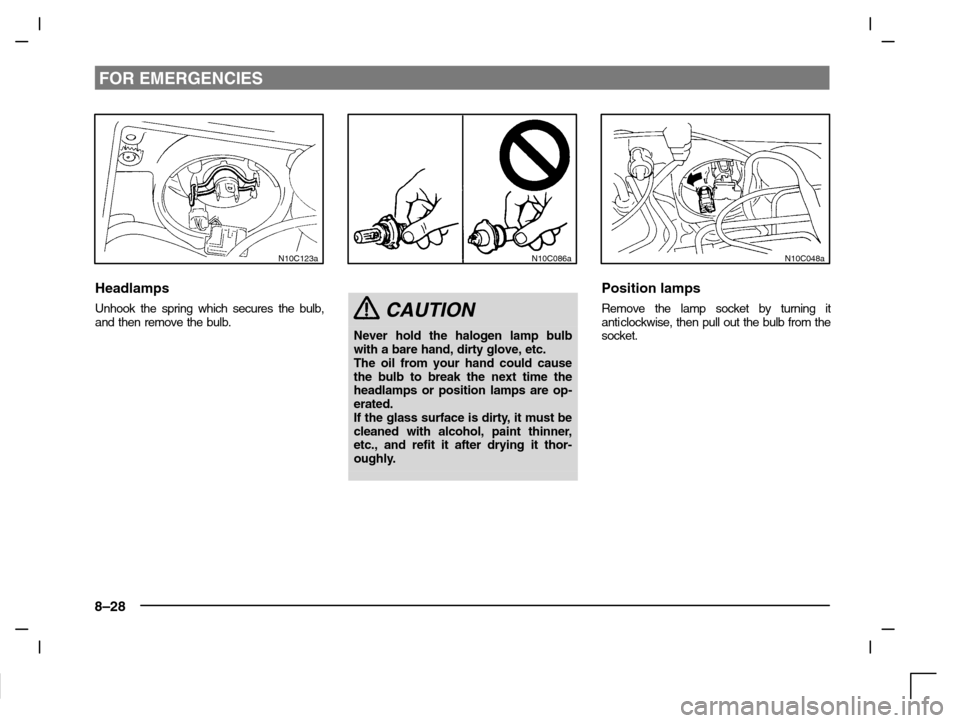 MITSUBISHI CARISMA 2000 1.G Owners Manual FOR EMERGENCIES
8–28
N10C123a
Headlamps
Unhook the spring which secures the bulb,
and then remove the bulb.
N10C086a
CAUTION
Never hold the halogen lamp bulb
with a bare hand, dirty glove, etc.
The 