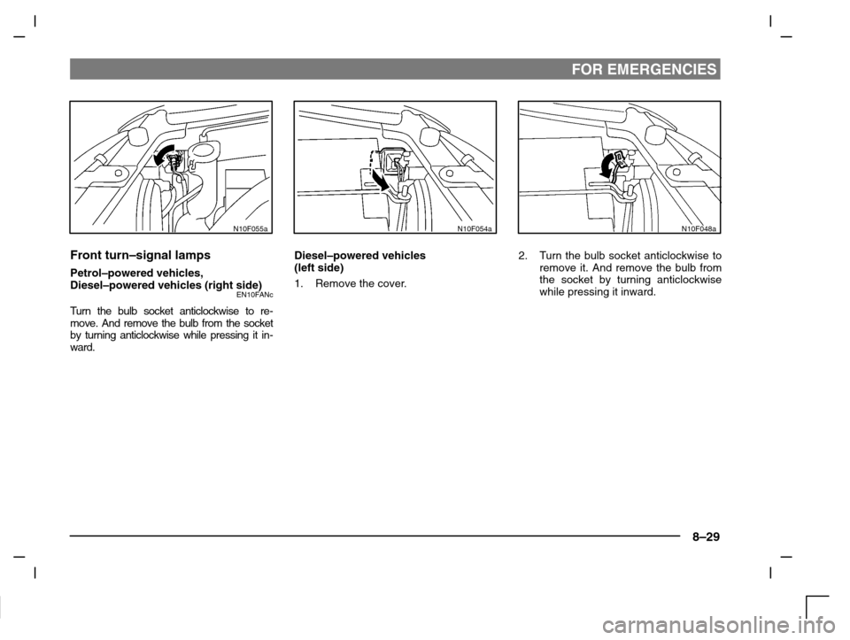 MITSUBISHI CARISMA 2000 1.G Owners Manual FOR EMERGENCIES
8–29
N10F055a
Front turn–signal lamps
Petrol–powered vehicles,
Diesel–powered vehicles (right side)
EN10FANc
Turn the bulb socket anticlockwise to re-
move. And remove the bulb