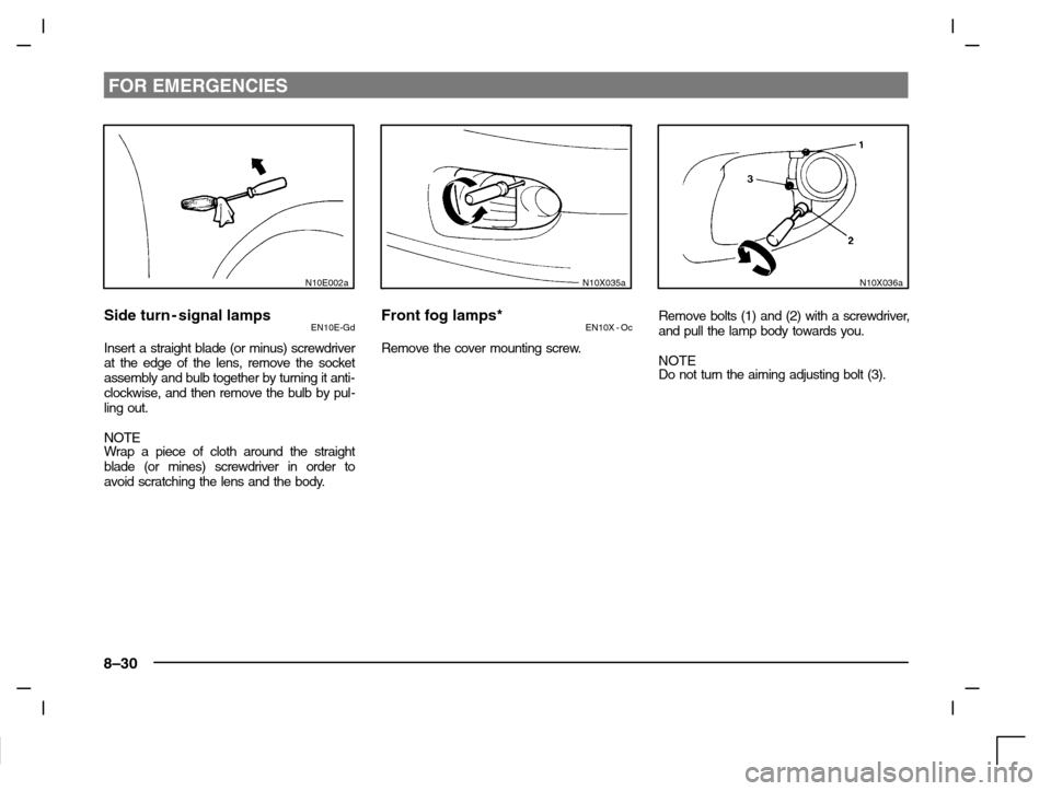 MITSUBISHI CARISMA 2000 1.G Owners Manual FOR EMERGENCIES
8–30
N10E002a
Side turn - signal lampsEN10E-Gd
Insert a straight blade (or minus) screwdriver
at the edge of the lens, remove the socket
assembly and bulb together by turning it anti