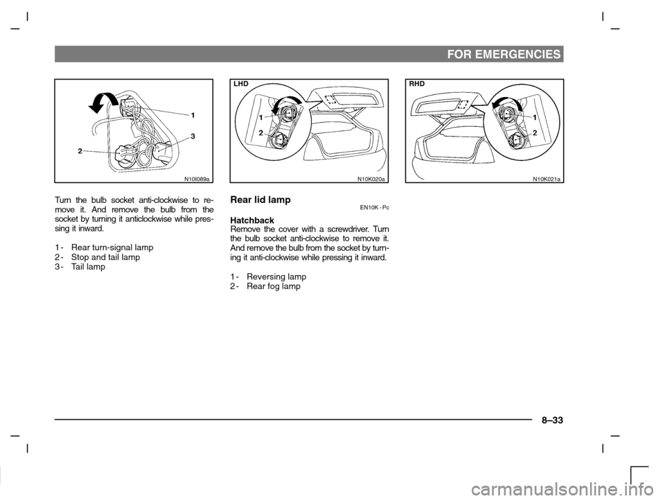 MITSUBISHI CARISMA 2000 1.G Owners Manual FOR EMERGENCIES
8–33
N10I089a
Turn the bulb socket anti-clockwise to re-
move it. And remove the bulb from the
socket by turning it anticlockwise while pres-
sing it inward.
1-Rear turn-signal lamp
