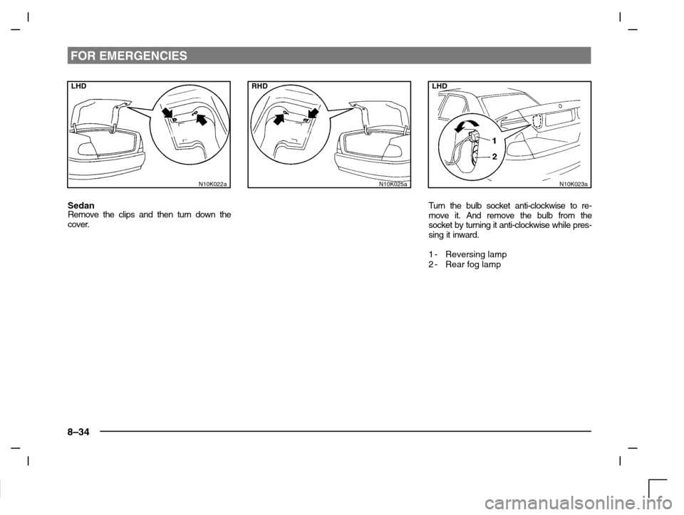 MITSUBISHI CARISMA 2000 1.G Owners Manual FOR EMERGENCIES
8–34
N10K022a
LHD
SedanRemove the clips and then turn down the
cover.
RHD
N10K025a
LHD
N10K023a
Turn the bulb socket anti-clockwise to re-
move it. And remove the bulb from the
socke