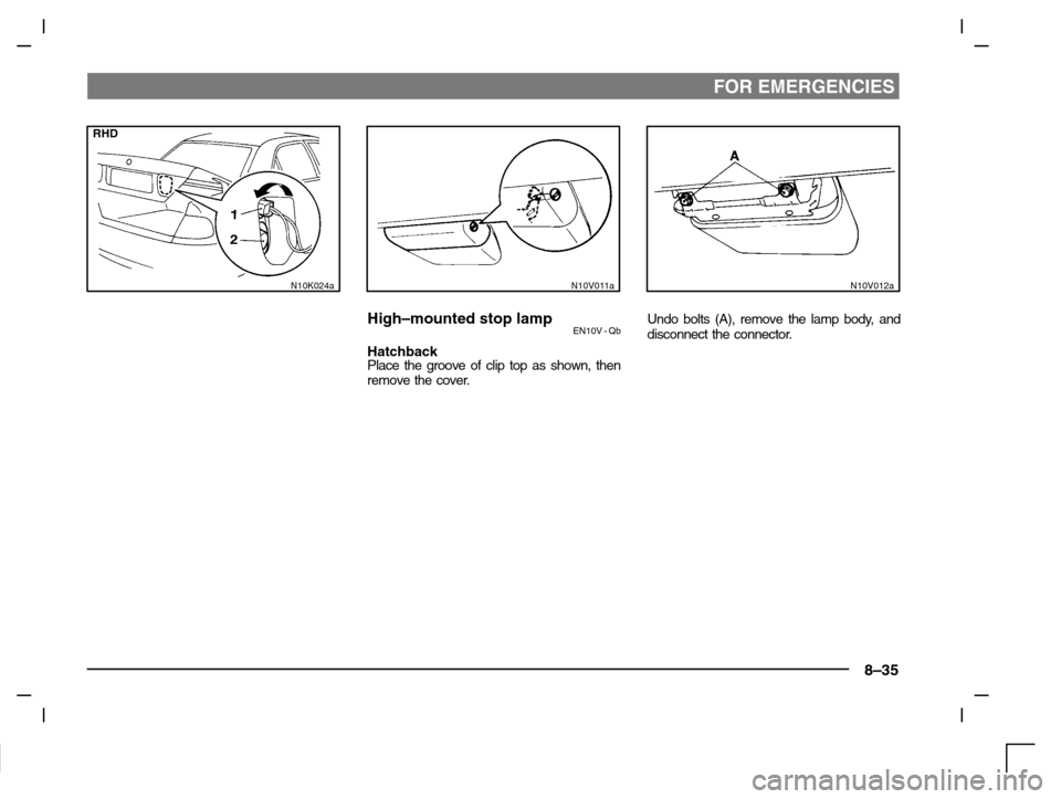 MITSUBISHI CARISMA 2000 1.G Owners Manual FOR EMERGENCIES
8–35
RHD
N10K024aN10V011a
High–mounted stop lampEN10V - Qb
HatchbackPlace the groove of clip top as shown, then
remove the cover.
N10V012a
Undo bolts (A), remove the lamp body, and