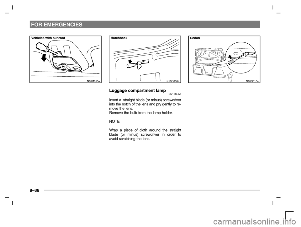 MITSUBISHI CARISMA 2000 1.G Owners Manual FOR EMERGENCIES
8–38
Vehicles with sunroof
N10M013a
Hatchback
N10O006a
Luggage compartment lampEN10O-Ac
Insert a  straight blade (or minus) screwdriver
into the notch of the lens and pry gently to r