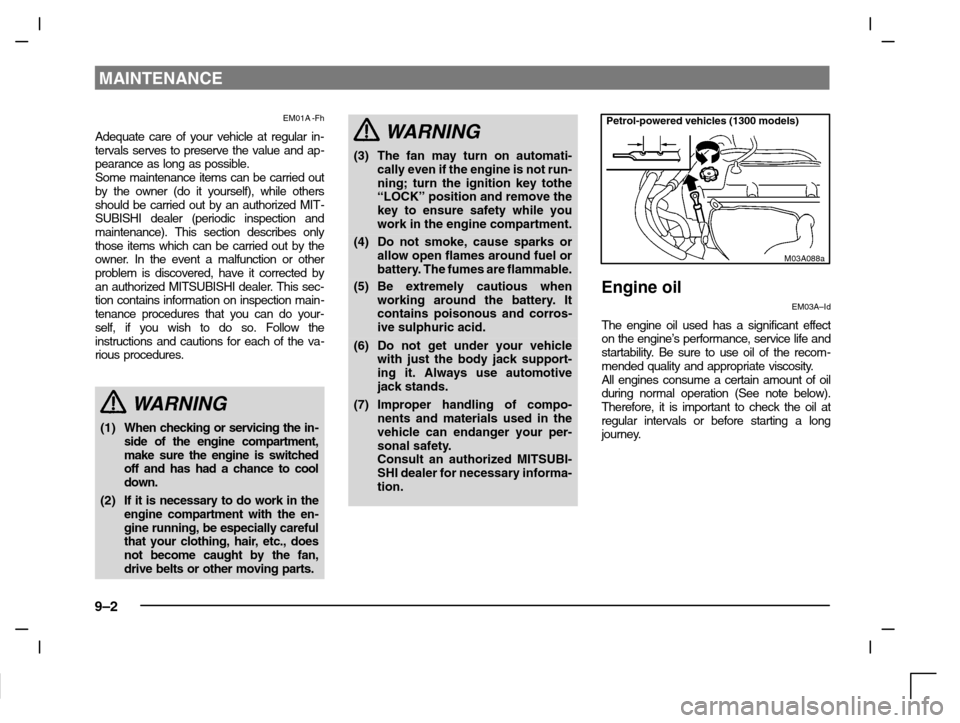 MITSUBISHI CARISMA 2000 1.G Owners Manual MAINTENANCE
9–2
EM01A -Fh
Adequate care of your vehicle at regular in-
tervals serves to preserve the value and ap-
pearance as long as possible.
Some maintenance items can be carried out
by the own MITSUBISHI CARISMA 2000 1.G Owners Manual MAINTENANCE
9–2
EM01A -Fh
Adequate care of your vehicle at regular in-
tervals serves to preserve the value and ap-
pearance as long as possible.
Some maintenance items can be carried out
by the own