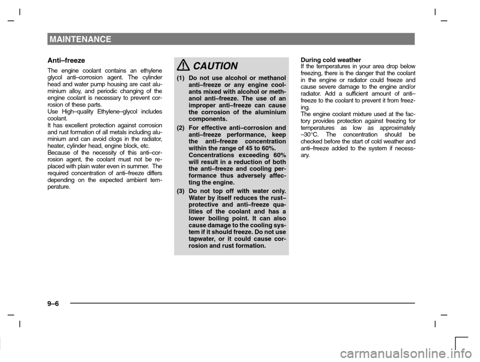 MITSUBISHI CARISMA 2000 1.G Owners Manual MAINTENANCE
9–6
Anti–freeze
The engine coolant contains an ethylene
glycol anti–corrosion agent. The cylinder
head and water pump housing are cast alu-
minium alloy, and periodic changing of the