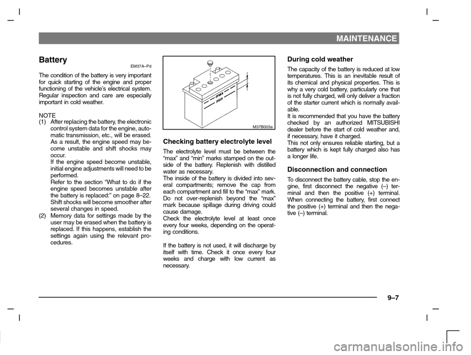 MITSUBISHI CARISMA 2000 1.G Owners Manual MAINTENANCE
9–7
BatteryEM37A–Pd
The condition of the battery is very important
for quick starting of the engine and proper
functioning of the vehicle’s electrical system.
Regular inspection and MITSUBISHI CARISMA 2000 1.G Owners Manual MAINTENANCE
9–7
BatteryEM37A–Pd
The condition of the battery is very important
for quick starting of the engine and proper
functioning of the vehicle’s electrical system.
Regular inspection and