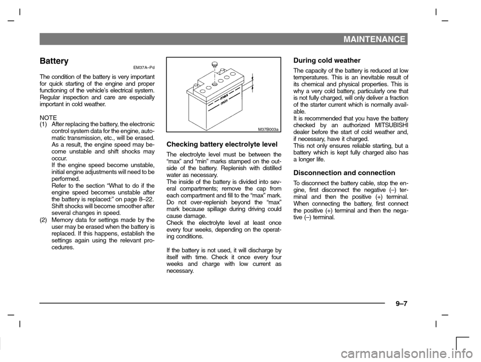 MITSUBISHI CARISMA 2000 1.G Manual PDF MAINTENANCE
9–7
BatteryEM37A–Pd
The condition of the battery is very important
for quick starting of the engine and proper
functioning of the vehicle’s electrical system.
Regular inspection and 