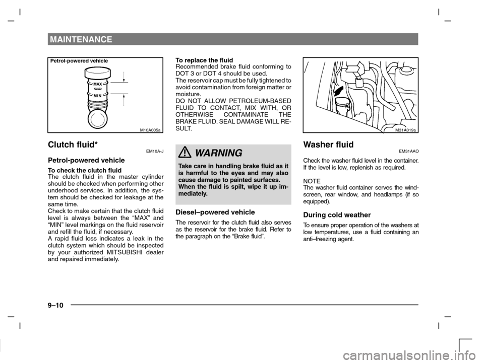 MITSUBISHI CARISMA 2000 1.G Owners Manual MAINTENANCE
9–10
Petrol-powered vehicle
M10A005a
Clutch fluid*EM10A-J
Petrol-powered vehicle
To check the clutch fluidThe clutch fluid in the master cylinder
should be checked when performing other
