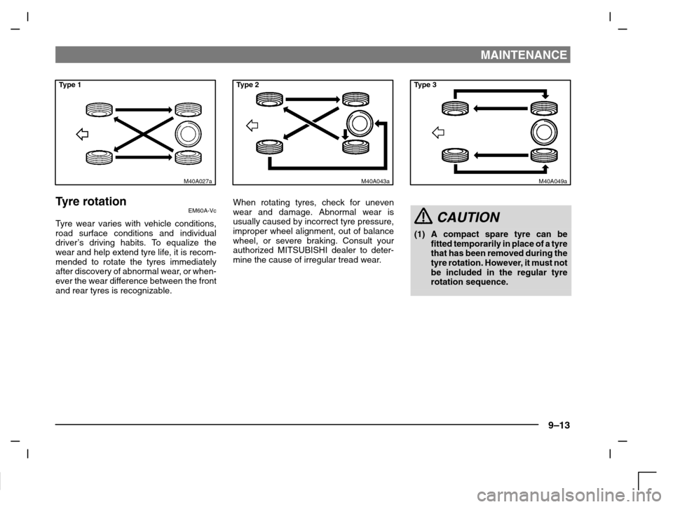 MITSUBISHI CARISMA 2000 1.G Owners Manual MAINTENANCE
9–13
Type 1
M40A027a
Tyre rotationEM60A-Vc
Tyre wear varies with vehicle conditions,
road surface conditions and individual
driver’s driving habits. To equalize the
wear and help exten