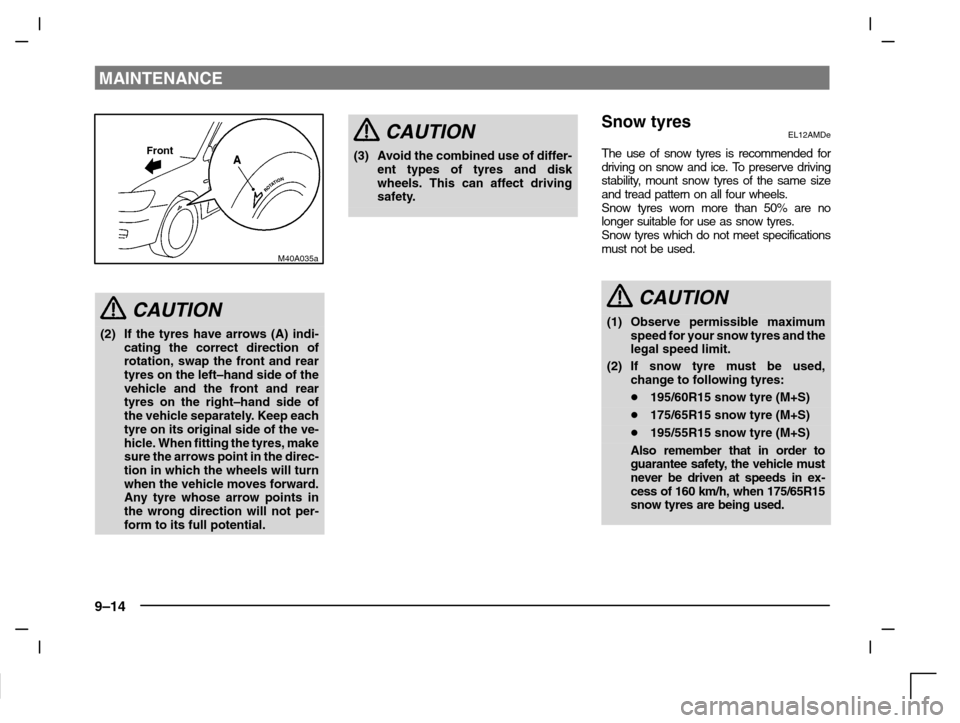MITSUBISHI CARISMA 2000 1.G Owners Manual MAINTENANCE
9–14
Front
M40A035a
CAUTION
(2) If the tyres have arrows (A) indi-
cating the correct direction of
rotation, swap the front and rear
tyres on the left–hand side of the
vehicle and the 