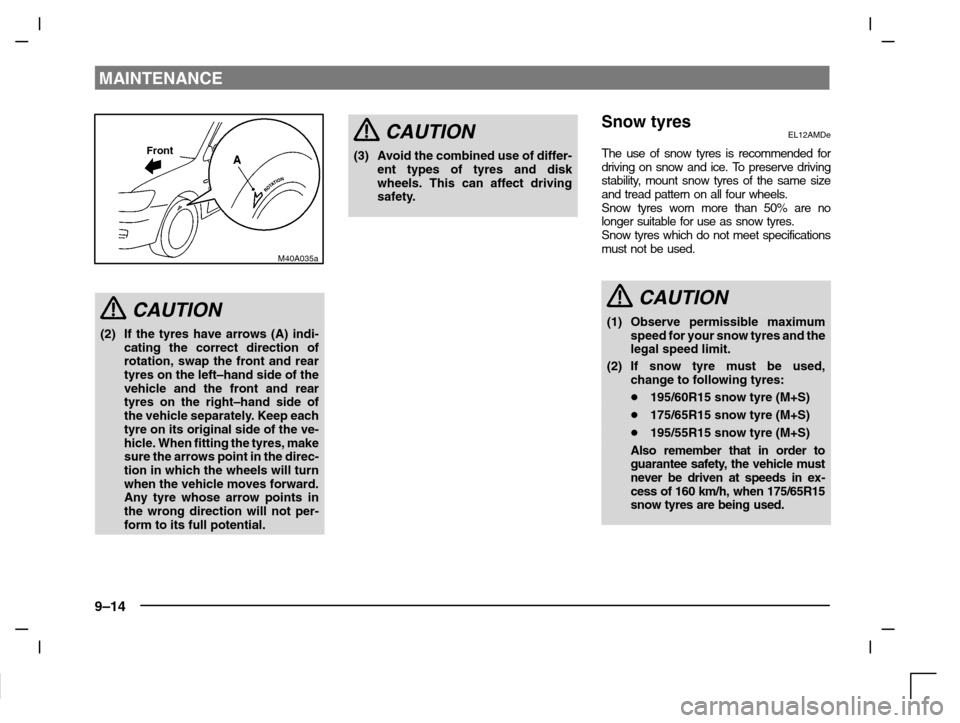 MITSUBISHI CARISMA 2000 1.G Owners Manual MAINTENANCE
9–14
Front
M40A035a
CAUTION
(2) If the tyres have arrows (A) indi-
cating the correct direction of
rotation, swap the front and rear
tyres on the left–hand side of the
vehicle and the MITSUBISHI CARISMA 2000 1.G Owners Manual MAINTENANCE
9–14
Front
M40A035a
CAUTION
(2) If the tyres have arrows (A) indi-
cating the correct direction of
rotation, swap the front and rear
tyres on the left–hand side of the
vehicle and the