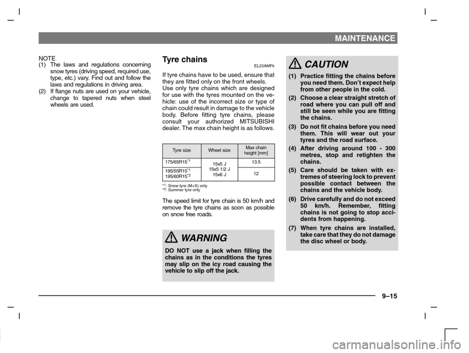 MITSUBISHI CARISMA 2000 1.G Owners Manual MAINTENANCE
9–15
NOTE
(1) The laws and regulations concerning
snow tyres (driving speed, required use,
type, etc.) vary. Find out and follow the
laws and regulations in driving area.
(2) If flange n