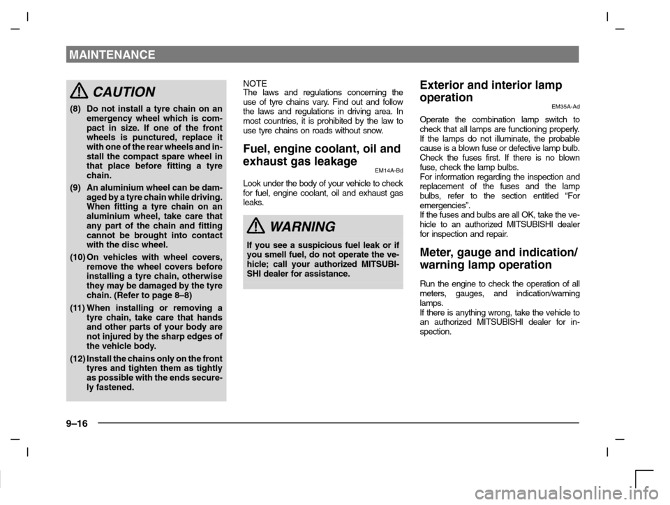 MITSUBISHI CARISMA 2000 1.G Owners Manual MAINTENANCE
9–16
CAUTION
(8) Do not install a tyre chain on an
emergency wheel which is com-
pact in size. If one of the front
wheels is punctured, replace it
with one of the rear wheels and in-
sta