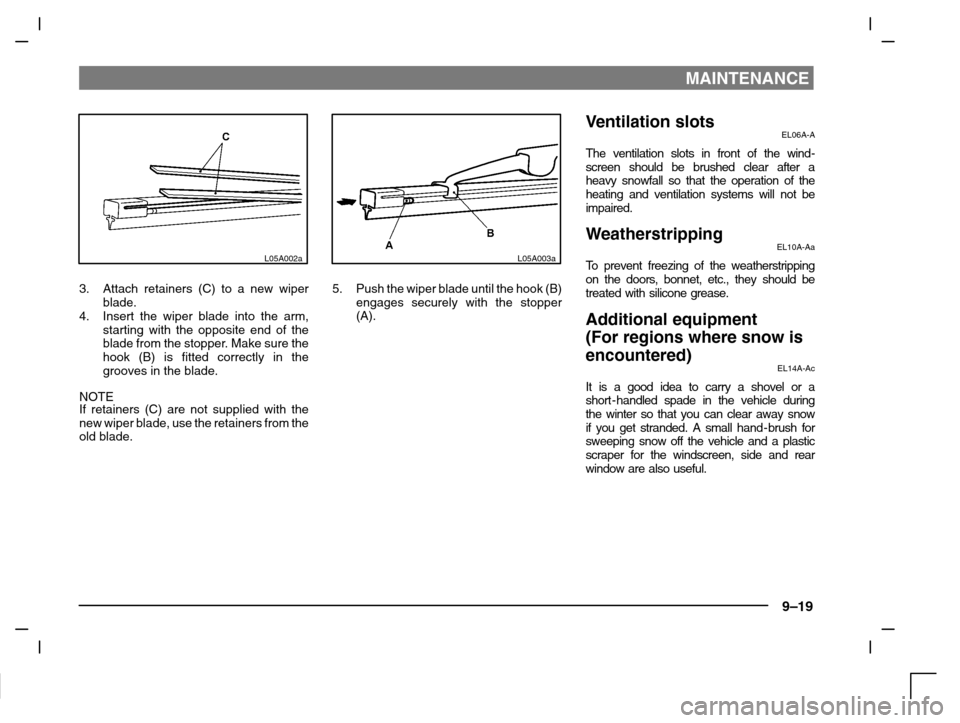 MITSUBISHI CARISMA 2000 1.G User Guide MAINTENANCE
9–19
L05A002a
3. Attach retainers (C) to a new wiper
blade.
4. Insert the wiper blade into the arm,
starting with the opposite end of the
blade from the stopper. Make sure the
hook (B) i