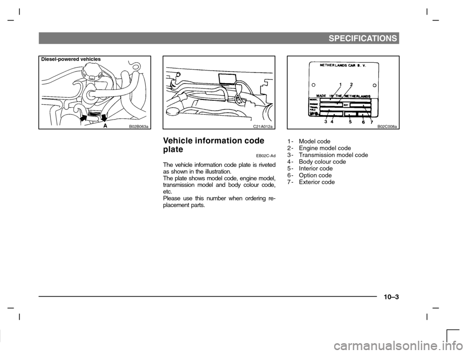 MITSUBISHI CARISMA 2000 1.G Owners Manual SPECIFICATIONS
10–3
Diesel-powered vehicles
B02B063aC21A012a
Ve h i c l e i n f ormation code
plate
EB02C-Ad
The vehicle information code plate is riveted
as shown in the illustration.
The plate sho