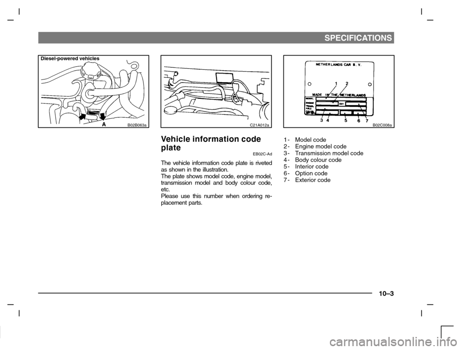 MITSUBISHI CARISMA 2000 1.G Manual Online SPECIFICATIONS
10–3
Diesel-powered vehicles
B02B063aC21A012a
Ve h i c l e i n f ormation code
plate
EB02C-Ad
The vehicle information code plate is riveted
as shown in the illustration.
The plate sho