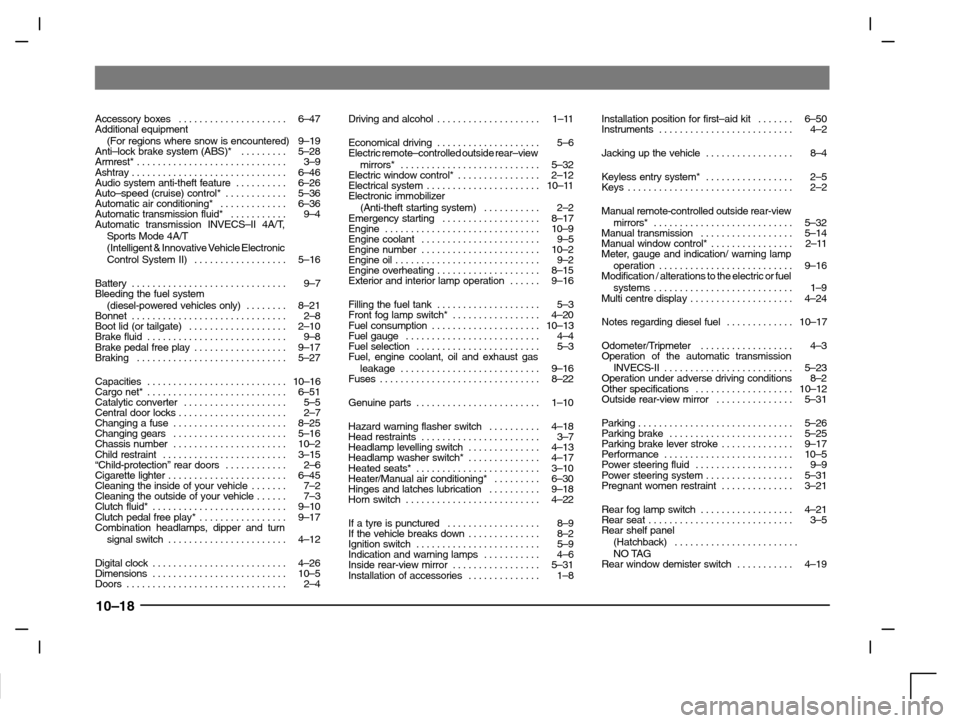 MITSUBISHI CARISMA 2000 1.G Owners Manual 10–18
Accessory boxes 6–47. . . . . . . . . . . . . . . . . . . . . 
Additional equipment 
(For regions where snow is encountered) 9–19
Anti–lock brake system (ABS)*  5–28. . . . . . . . . 
