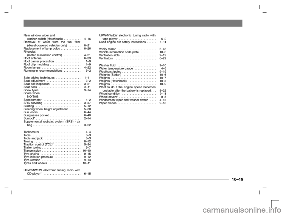 MITSUBISHI CARISMA 2000 1.G Service Manual 10–19
Rear window wiper and
washer switch (Hatchback) 4–16. . . . . . . . . . . 
Removal of water from the fuel filter
(diesel-powered vehicles only) 8–21. . . . . . . . 
Replacement of lamp bul