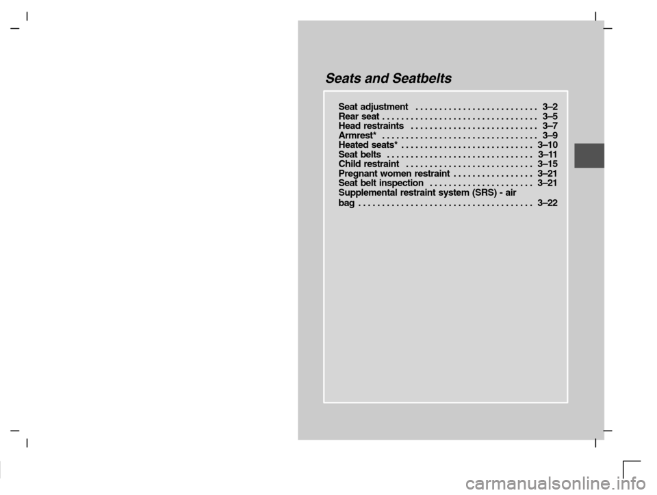 MITSUBISHI CARISMA 2000 1.G Owners Manual Seats and Seatbelts
Seat adjustment 3–2. . . . . . . . . . . . . . . . . . . . . . . . . . 
Rear seat 3–5. . . . . . . . . . . . . . . . . . . . . . . . . . . . . . . . . 
Head restraints 3–7. .