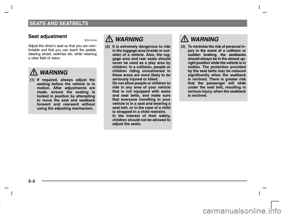 MITSUBISHI CARISMA 2000 1.G Owners Manual SEATS AND SEATBELTS
3–2
Seat adjustmentEG21A-Ud
Adjust the driver’s seat so that you are com-
fortable and that you can reach the pedals,
steering wheel, switches etc. while retaining
a clear fiel