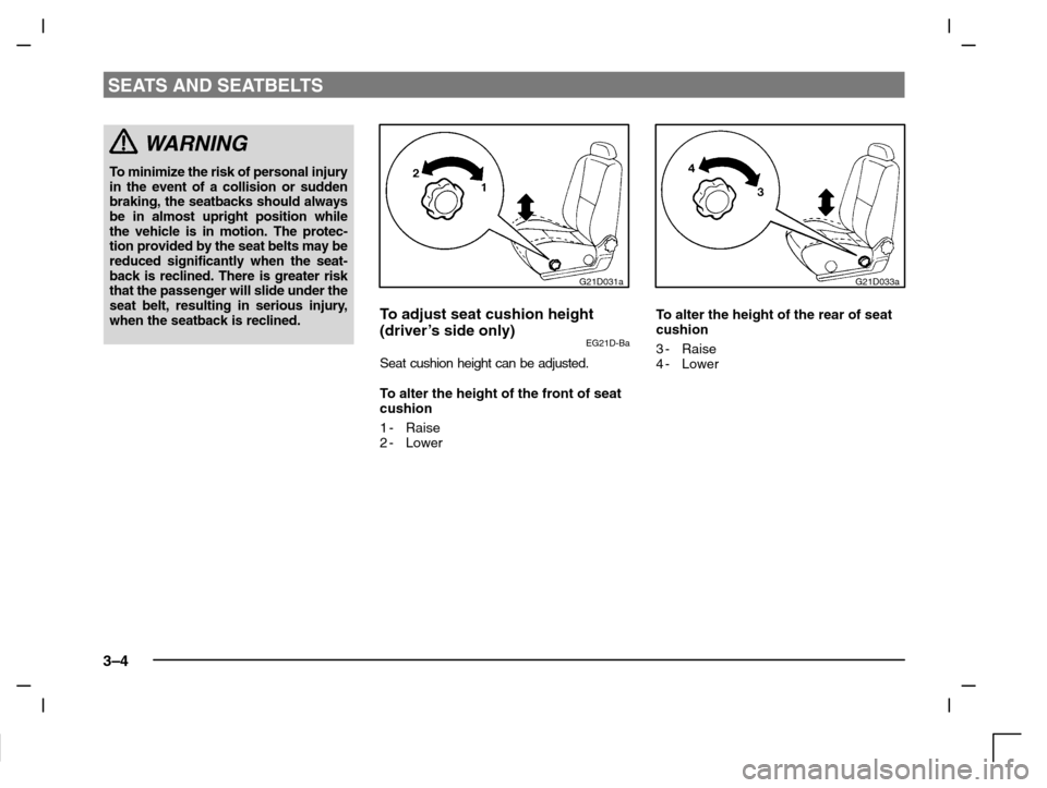 MITSUBISHI CARISMA 2000 1.G Owners Manual SEATS AND SEATBELTS
3–4
WARNING
To  m i n i m i z e  the risk of personal injury
in the event of a collision or sudden
braking, the seatbacks should always
be in almost upright position while
the ve