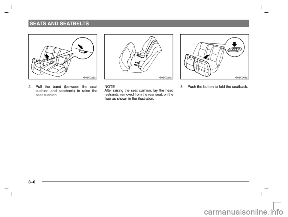 MITSUBISHI CARISMA 2000 1.G Owners Guide SEATS AND SEATBELTS
3–6
G02C026a
2. Pull the band (between the seat
cushion and seatback) to raise the
seat cushion.
G02C021a
NOTE
After raising the seat cushion, lay the head
restraints, removed fr
