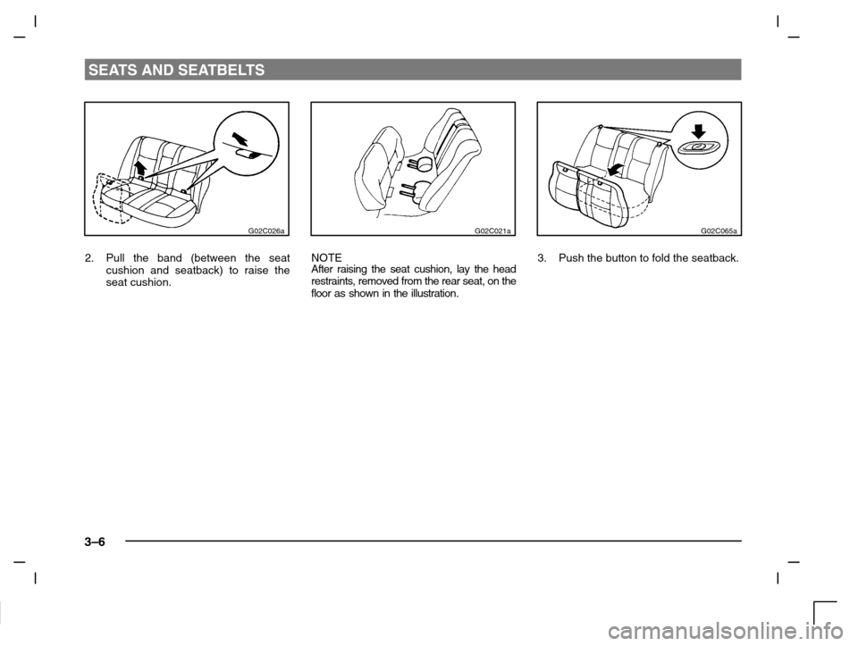 MITSUBISHI CARISMA 2000 1.G Owners Guide SEATS AND SEATBELTS
3–6
G02C026a
2. Pull the band (between the seat
cushion and seatback) to raise the
seat cushion.
G02C021a
NOTE
After raising the seat cushion, lay the head
restraints, removed fr MITSUBISHI CARISMA 2000 1.G Owners Guide SEATS AND SEATBELTS
3–6
G02C026a
2. Pull the band (between the seat
cushion and seatback) to raise the
seat cushion.
G02C021a
NOTE
After raising the seat cushion, lay the head
restraints, removed fr