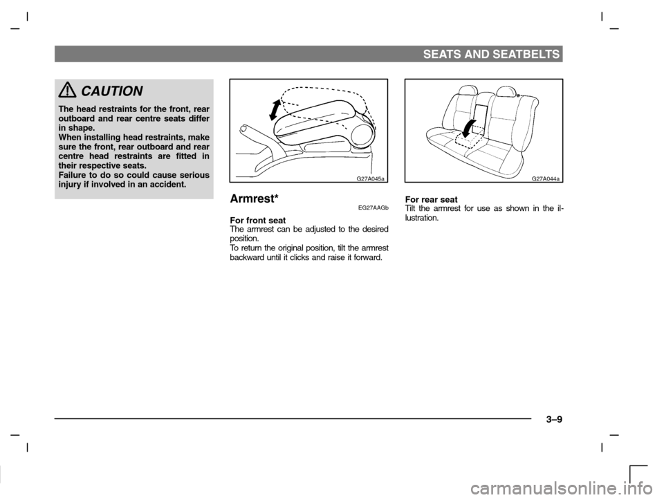 MITSUBISHI CARISMA 2000 1.G Owners Manual SEATS AND SEATBELTS
3–9
CAUTION
The head restraints for the front, rear
outboard and rear centre seats differ
in shape.
When installing head restraints, make
sure the front, rear outboard and rear
c