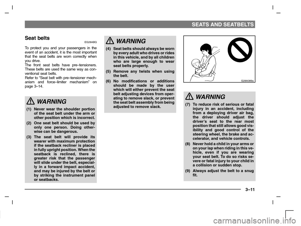 MITSUBISHI CARISMA 2000 1.G Owners Guide SEATS AND SEATBELTS
3–11
Seat beltsEG28ABQ
To protect you and your passengers in the
event of an accident, it is the most important
that the seat belts are worn correctly when
you drive. 
The front 