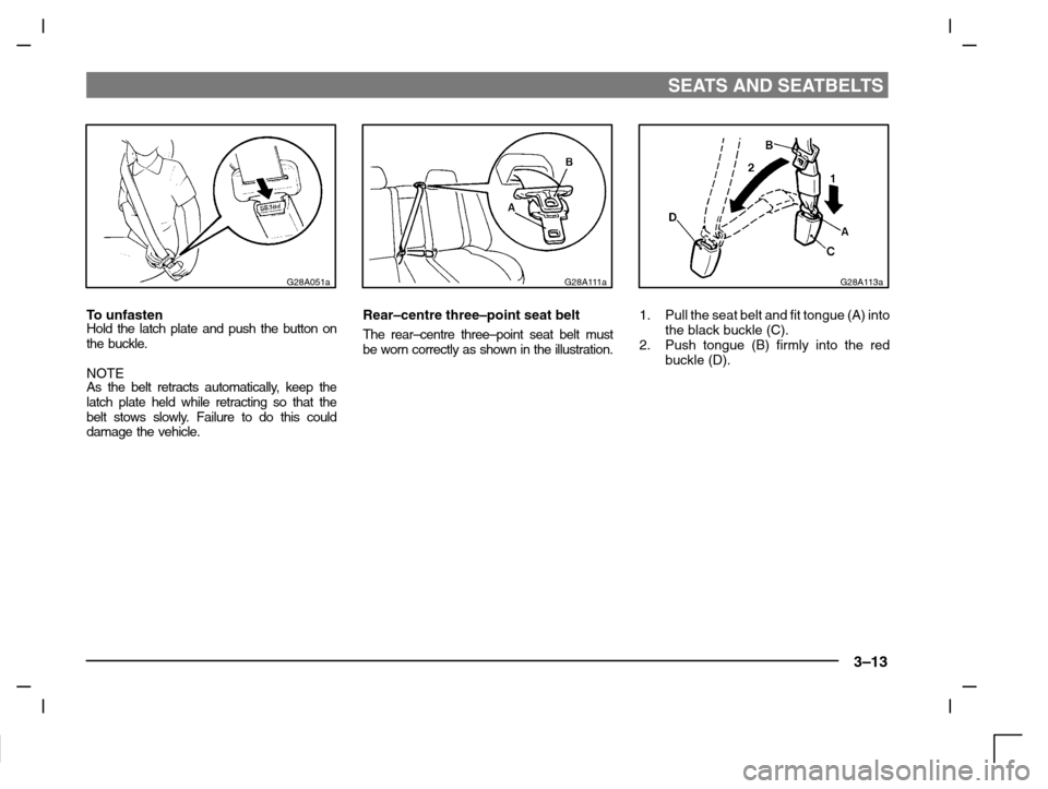 MITSUBISHI CARISMA 2000 1.G Service Manual SEATS AND SEATBELTS
3–13
G28A051a
To unfastenHold the latch plate and push the button on
the buckle.
NOTE
As the belt retracts automatically, keep the
latch plate held while retracting so that the
b