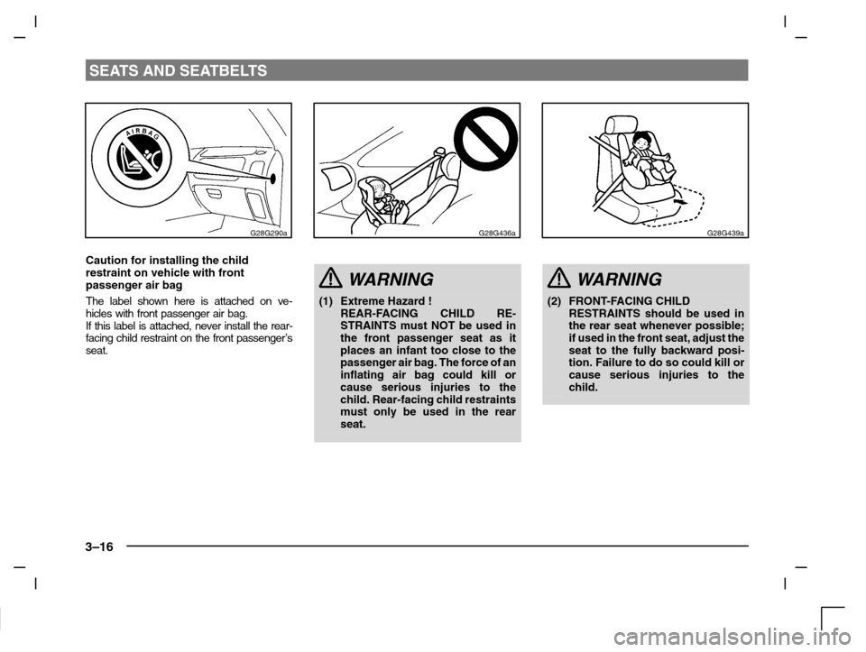 MITSUBISHI CARISMA 2000 1.G Owners Manual SEATS AND SEATBELTS
3–16
G28G290a
Caution for installing the child
restraint on vehicle with front
passenger air bag
The label shown here is attached on ve-
hicles with front passenger air bag.
If t