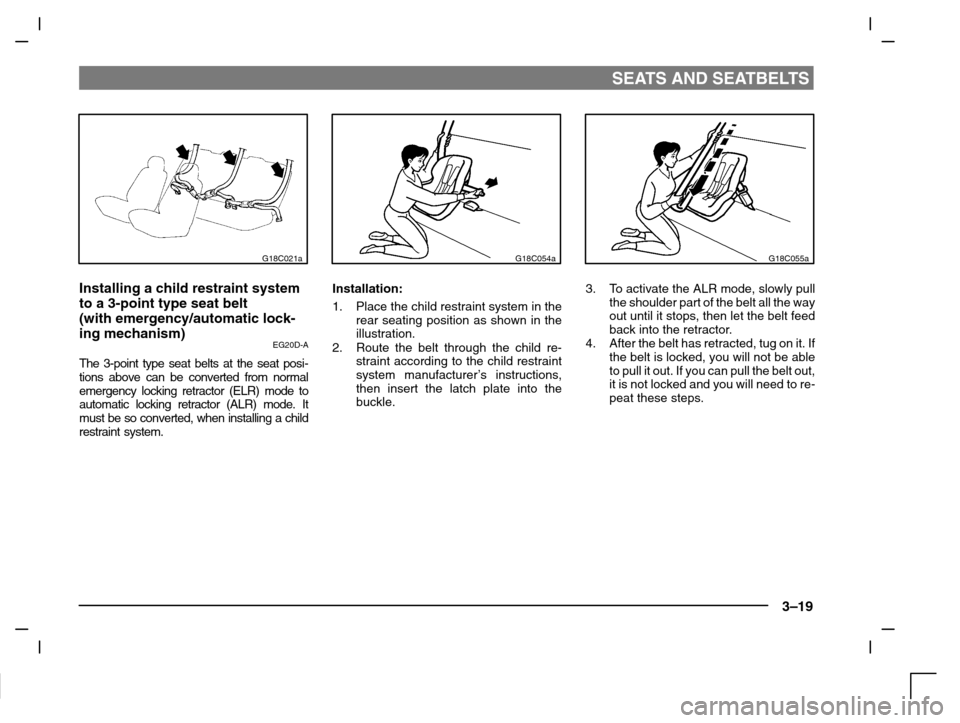 MITSUBISHI CARISMA 2000 1.G Owners Manual SEATS AND SEATBELTS
3–19
G18C021a
Installing a child restraint system
to a 3-point type seat belt
(with emergency/automatic lock-
ing mechanism)
EG20D-A
The 3-point type seat belts at the seat posi-