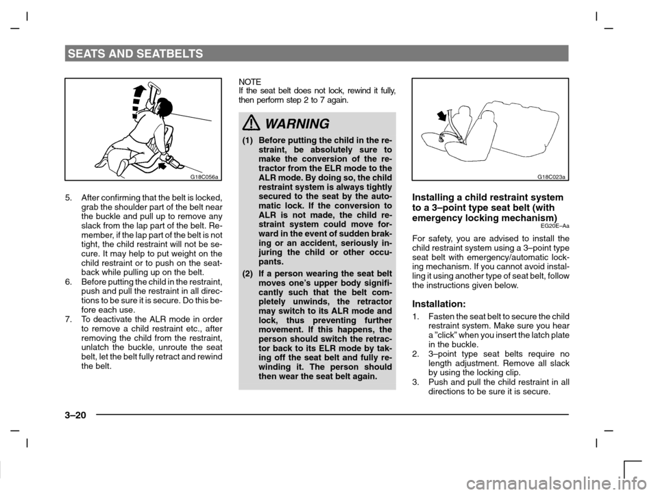 MITSUBISHI CARISMA 2000 1.G Owners Manual SEATS AND SEATBELTS
3–20
G18C056a
5. After confirming that the belt is locked,
grab the shoulder part of the belt near
the buckle and pull up to remove any
slack from the lap part of the belt. Re-
m