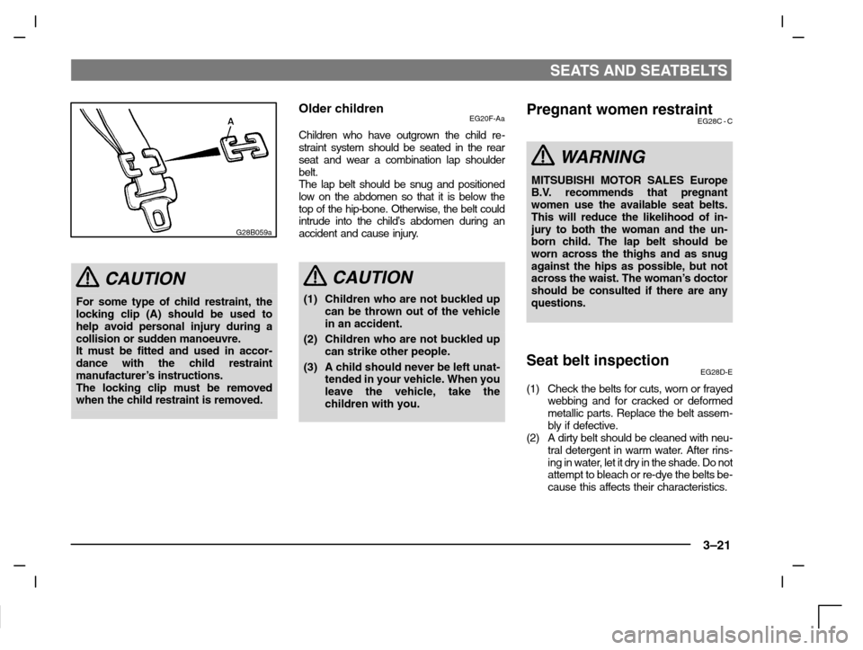 MITSUBISHI CARISMA 2000 1.G Service Manual SEATS AND SEATBELTS
3–21
G28B059a
CAUTION
For some type of child restraint, the
locking clip (A) should be used to
help avoid personal injury during a
collision or sudden manoeuvre.
It must be fitt MITSUBISHI CARISMA 2000 1.G Service Manual SEATS AND SEATBELTS
3–21
G28B059a
CAUTION
For some type of child restraint, the
locking clip (A) should be used to
help avoid personal injury during a
collision or sudden manoeuvre.
It must be fitt