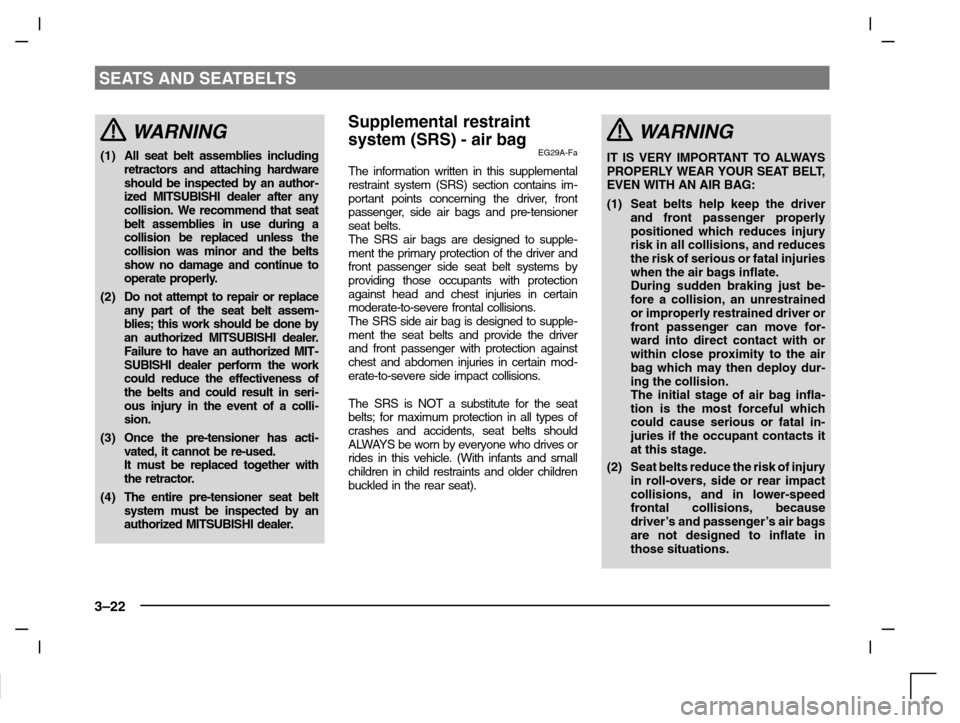 MITSUBISHI CARISMA 2000 1.G User Guide SEATS AND SEATBELTS
3–22
WARNING
(1)All seat belt assemblies including
retractors and attaching hardware
should be inspected by an author-
ized MITSUBISHI dealer after any
collision. We recommend th