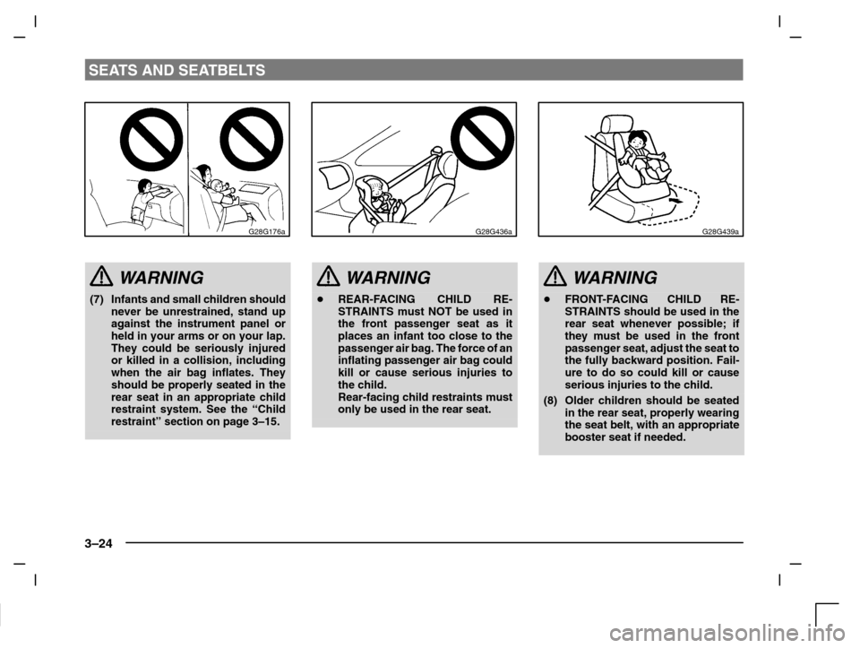 MITSUBISHI CARISMA 2000 1.G Workshop Manual SEATS AND SEATBELTS
3–24
G28G176a
WARNING
(7) Infants and small children should
never be unrestrained, stand up
against the instrument panel or
held in your arms or on your lap.
They could be seriou
