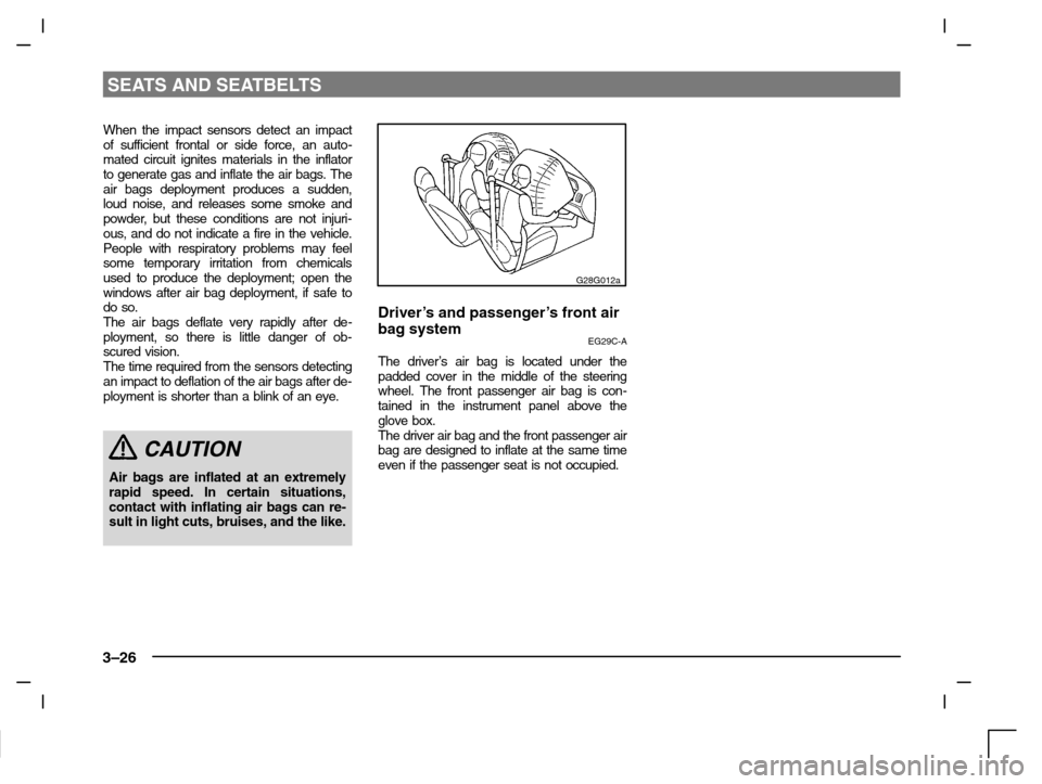 MITSUBISHI CARISMA 2000 1.G Owners Manual SEATS AND SEATBELTS
3–26
When the impact sensors detect an impact
of sufficient frontal or side force, an auto-
mated circuit ignites materials in the inflator
to generate gas and inflate the air ba