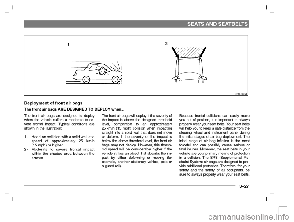 MITSUBISHI CARISMA 2000 1.G Workshop Manual SEATS AND SEATBELTS
3–27
G28L085d
Deployment of front air bags
The front air bags ARE DESIGNED TO DEPLOY when...
The front air bags are designed to deploy
when the vehicle suffers a moderate to se-
MITSUBISHI CARISMA 2000 1.G Workshop Manual SEATS AND SEATBELTS
3–27
G28L085d
Deployment of front air bags
The front air bags ARE DESIGNED TO DEPLOY when...
The front air bags are designed to deploy
when the vehicle suffers a moderate to se-