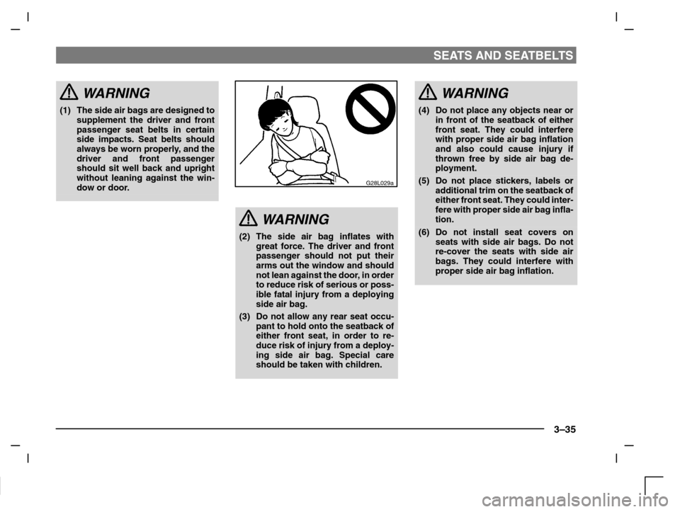 MITSUBISHI CARISMA 2000 1.G Repair Manual SEATS AND SEATBELTS
3–35
WARNING
(1) The side air bags are designed to
supplement the driver and front
passenger seat belts in certain
side impacts. Seat belts should
always be worn properly, and th