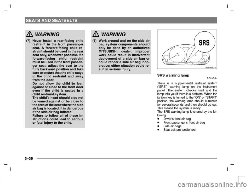 MITSUBISHI CARISMA 2000 1.G Repair Manual SEATS AND SEATBELTS
3–36
WARNING
(7) Never install a rear-facing child
restraint in the front passenger
seat. A forward-facing child re-
straint should be used in the rear
seat only, whenever possib
