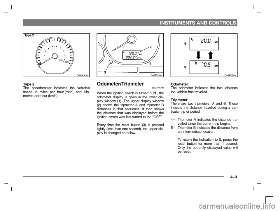 MITSUBISHI CARISMA 2000 1.G Owners Manual INSTRUMENTS AND CONTROLS
4–3
Type 2
D03A083a
Type 2The speedometer indicates the vehicle’s
speed in miles per hour (mph) and kilo-
metres per hour (km/h).
D03F036a
Odometer/TripmeterED03FANb
When 