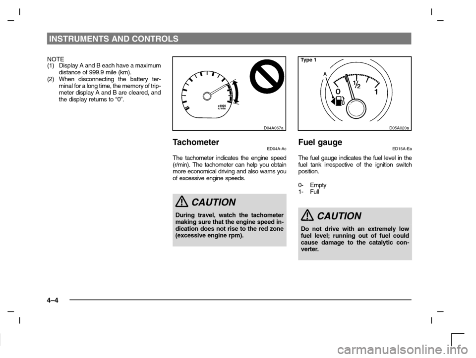 MITSUBISHI CARISMA 2000 1.G Repair Manual INSTRUMENTS AND CONTROLS
4–4
NOTE
(1) Display A and B each have a maximum
distance of 999.9 mile (km).
(2) When disconnecting the battery ter-
minal for a long time, the memory of trip-
meter displa