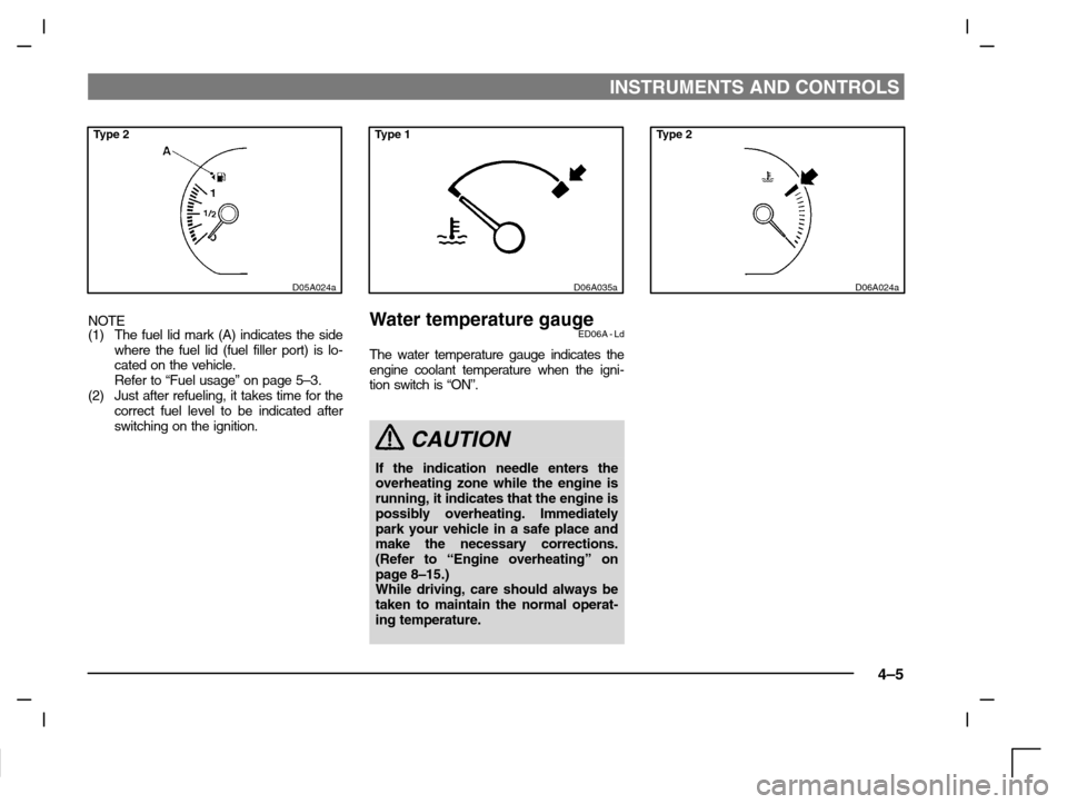 MITSUBISHI CARISMA 2000 1.G Manual PDF INSTRUMENTS AND CONTROLS
4–5
Type 2
D05A024a
NOTE(1) The fuel lid mark (A) indicates the side
where the fuel lid (fuel filler port) is lo-
cated on the vehicle.
Refer to “Fuel usage” on page 5