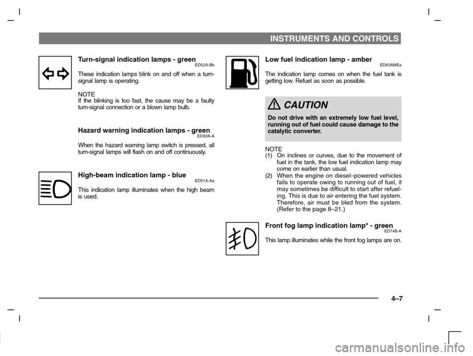 MITSUBISHI CARISMA 2000 1.G User Guide INSTRUMENTS AND CONTROLS
4–7
Turn-signal indication lamps - greenED52A-Bb
These indication lamps blink on and off when a turn-
signal lamp is operating.
NOTE
If the blinking is too fast, the cause m