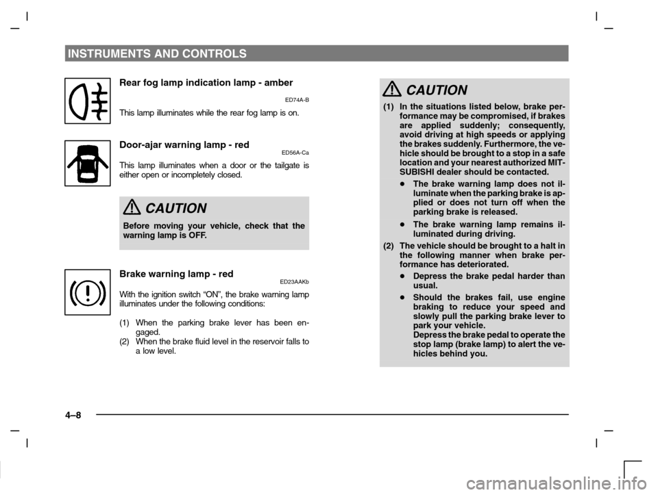 MITSUBISHI CARISMA 2000 1.G User Guide INSTRUMENTS AND CONTROLS
4–8
Rear fog lamp indication lamp - amber
ED74A-B
This lamp illuminates while the rear fog lamp is on.
Door-ajar warning lamp - redED56A-Ca
This lamp illuminates when a door