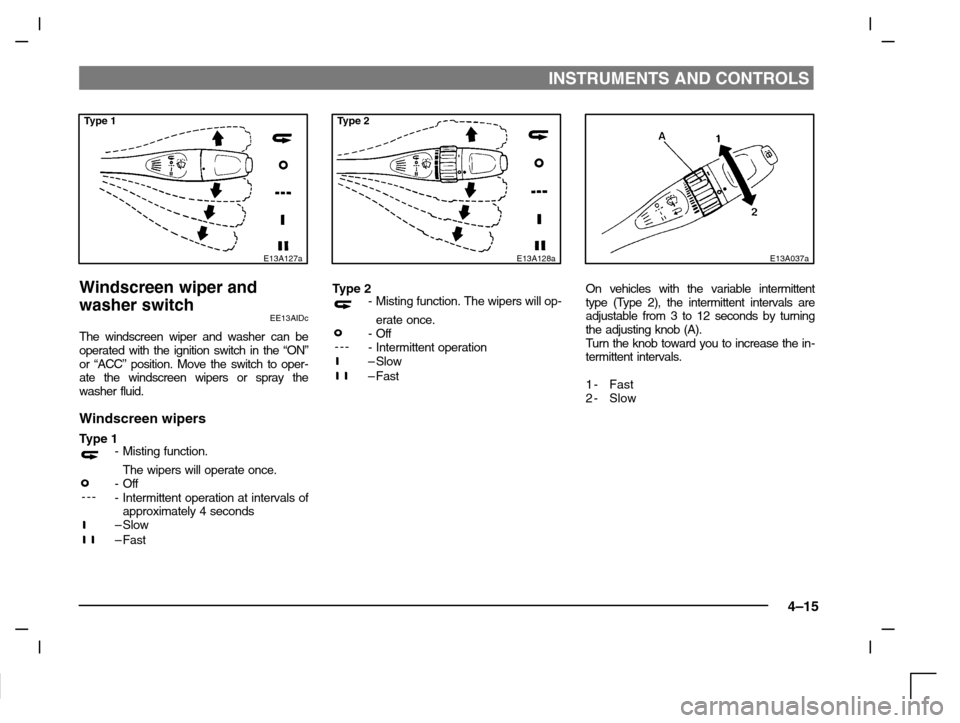 MITSUBISHI CARISMA 2000 1.G Owners Manual INSTRUMENTS AND CONTROLS
4–15
Type 1
E13A127a
Windscreen wiper and
washer switch
EE13AIDc
The windscreen wiper and washer can be
operated with the ignition switch in the “ON”
or “ACC” positi