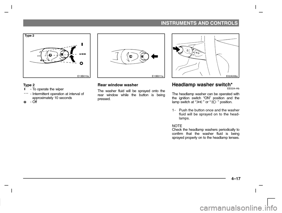 MITSUBISHI CARISMA 2000 1.G Owners Manual INSTRUMENTS AND CONTROLS
4–17
Type 2
E13B010a
Type 2- To operate the wiper
- Intermittent operation at interval of
  approximately 10 seconds
- Off
E13B011a
Rear window washer
The washer fluid will 