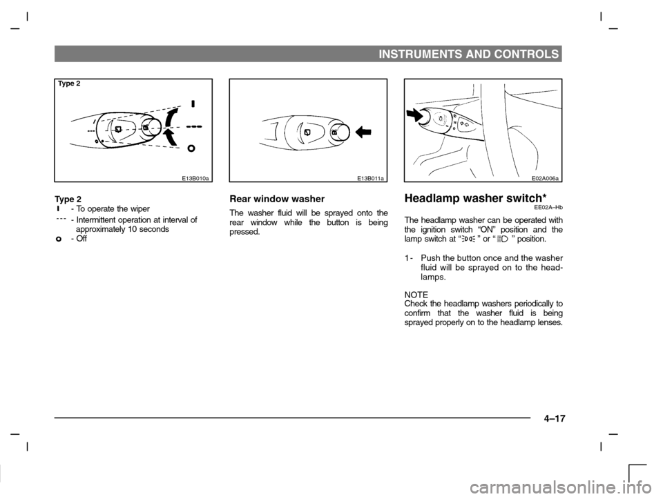 MITSUBISHI CARISMA 2000 1.G Manual Online INSTRUMENTS AND CONTROLS
4–17
Type 2
E13B010a
Type 2- To operate the wiper
- Intermittent operation at interval of
  approximately 10 seconds
- Off
E13B011a
Rear window washer
The washer fluid will 